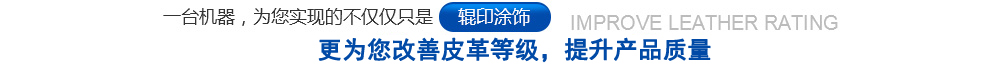 一臺(tái)機(jī)器，為您實(shí)現(xiàn)的不僅僅只是輥印涂飾，更為您改善皮革等級(jí)，提升質(zhì)量